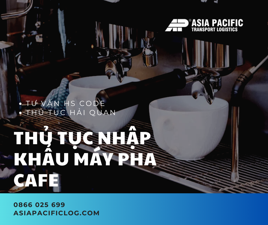 Thủ Tục Nhập Khẩu Máy Pha Cà Phê