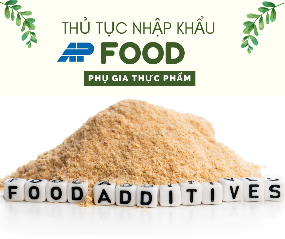 Thủ Tục Nhập Khẩu Phụ Gia Thực Phẩm Theo Quy Định Pháp Luật Việt Nam